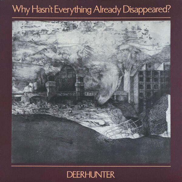 Deerhunter - Why Hasnt Everything Already Disappeared?
