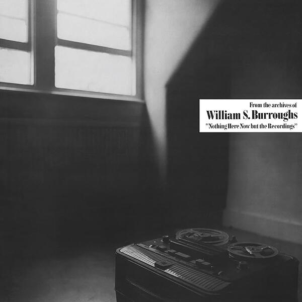 William S. Burroughs – Nothing Here Now But The Recordings