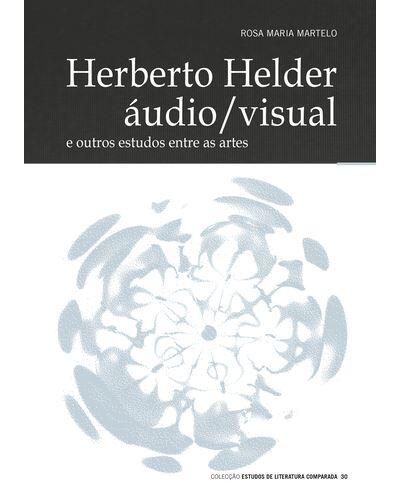 Rosa Maria Martelo - Herberto Helder Áudio/Visual e Outros Estudos Entre as Artes