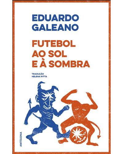 Eduardo Galeano - Futebol ao Sol e à Sombra