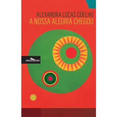 Alexandra Lucas Coelho - A Nossa Alegria Chegou