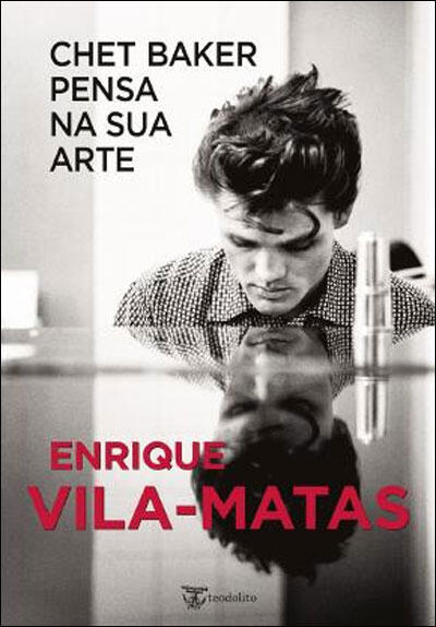 Enrique Vila-Matas - Chet Baker Pensa na Sua Arte