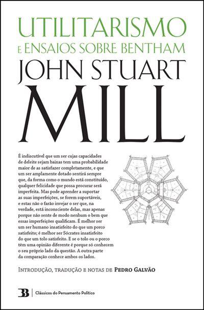 John Stuart Mill e Pedro Galvão - Utilitarismo e Ensaios sobre Bentham