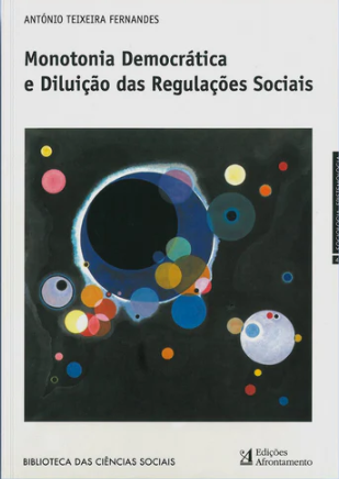 António Teixeira Fernandes - Monotonia Democrática e Diluição das Regulações Sociais