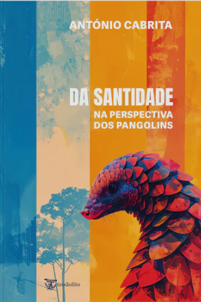 António Cabrita - Da Santidade. Na Perspetiva dos Pangolins