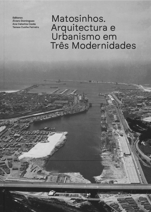 Álvaro D., Ana C., Teresa F. - Matosinhos: Arquitectura e Urbanismo em Três Modernidades