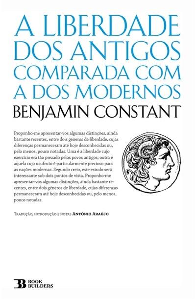Benjamin Constant - A Liberdade dos Antigos Comparada com a dos Modernos