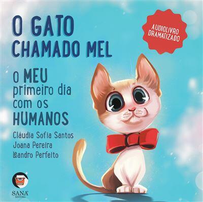 Claúdia S. Santos, L. Perfeito e J. Pereira - O Gato Chamado Mel: O Meu Primeiro Dia Com os Humanos
